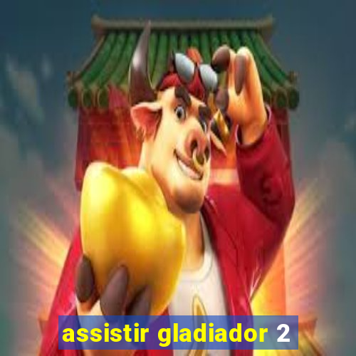 assistir gladiador 2